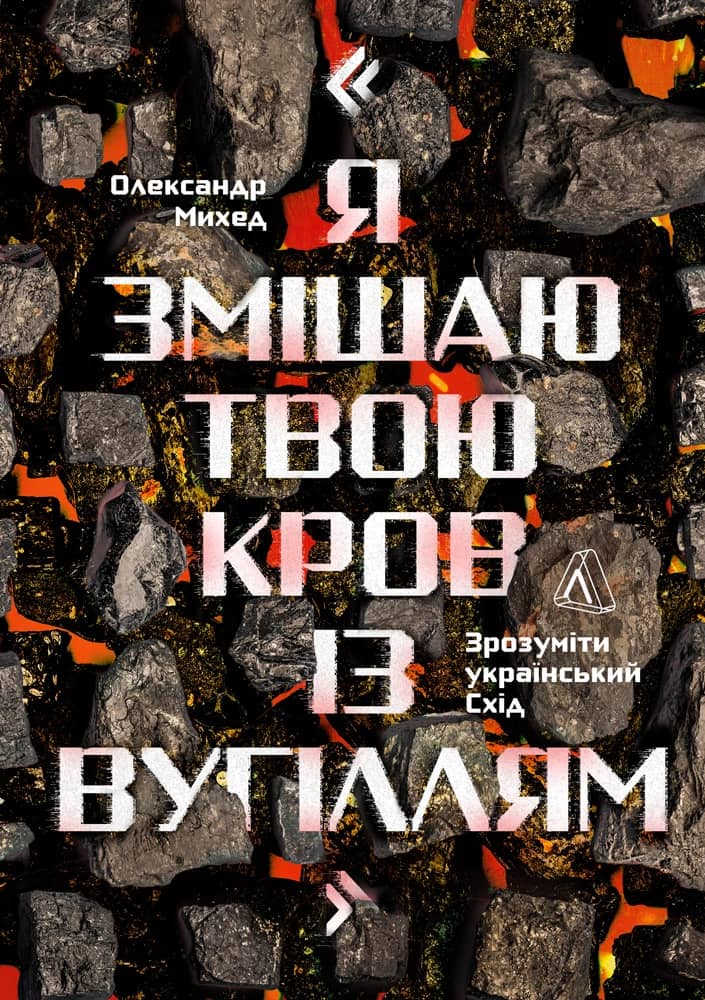 «Я змішаю твою кров із вугіллям». Зрозуміти український Схід