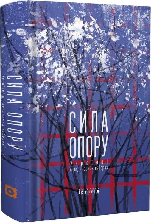 Сила опору. Українці в радянських таборах