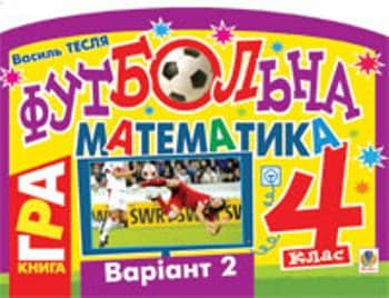 Футбольна математика. Книга-гра. 4 клас. Варіант 2.