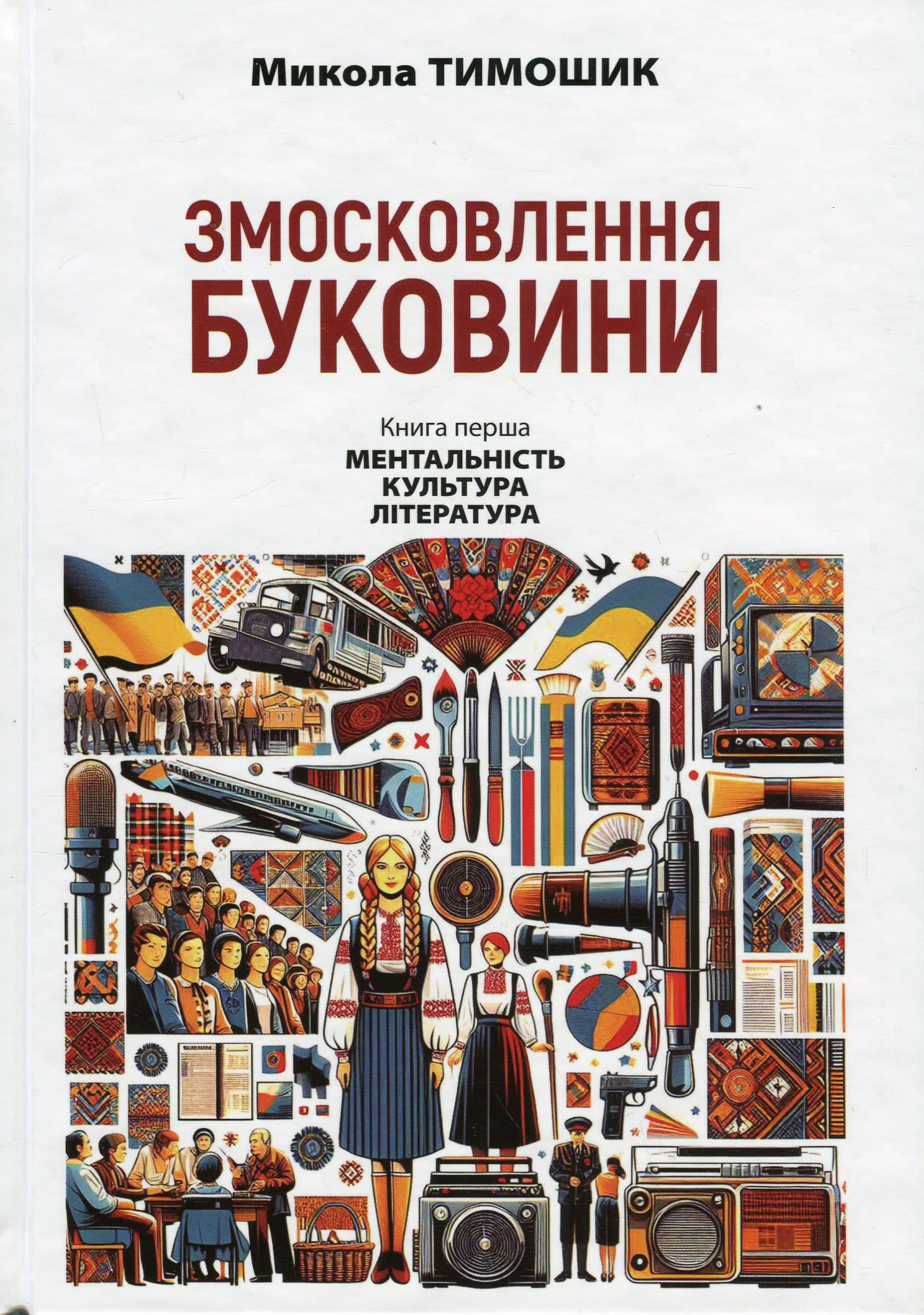 Змосковлення Буковини. 1940–1990. Книга перша. Ментальність. Культура. Література