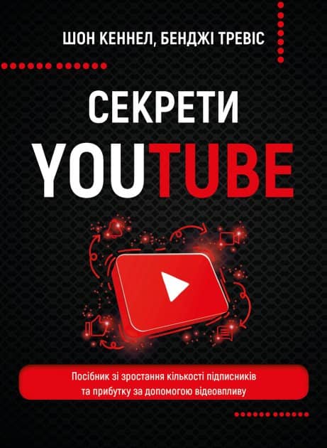 Секрети YouTube. Посібник зі зростання кількості підписників та прибутку за допомогою відеовпливу