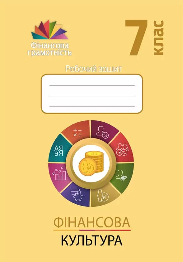 Фiнансова грамотнісь   7 кл.: Робочий зошит. ФІНАНСОВА КУЛЬТУРА