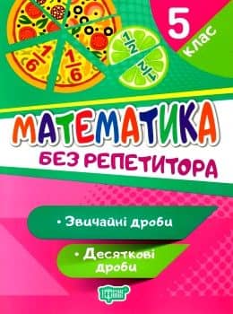 Без репетитора Математика. 5 клас. Звичайні та десяткові дроби