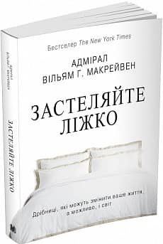 Застеляйте ліжко. Дрібниці, які можуть змінити ваше життя… і, можливо, світ