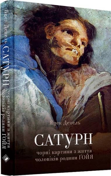 Сатурн. Чорні картинки з життя чоловіків родини Гойя