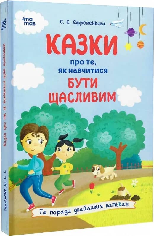 Казки про те, як навчитися бути щасливим, та поради дбайливим батькам. Видання 2-ге, перероблене