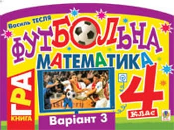 Футбольна математика. Книга-гра. 4 клас. Варіант 3, фото - 1