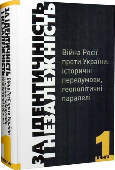 За ідентичність і Незалежність.Війна Росії проти України:історичні передумови.геополітичні паралелі.