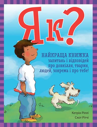 Як? Найкраща книжка запитань і відповідей про довкілля, тварин, людей, зокрема і про тебе!