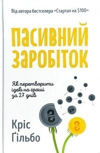 Пасивний заробіток. Як перетворити ідею на гроші за 27 днів&amp;quot; Кріс Ґільбо