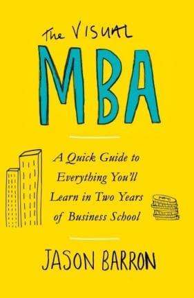 The Visual MBA. A Quick Guide to Everything You&#39;ll Learn in Two Years of Business School