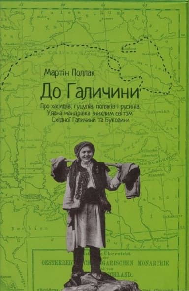 До Галичини. Про хасидів, гуцулів, поляків і русинів. Уявна мандрівка зниклим світом Східної Галичини та Буковини