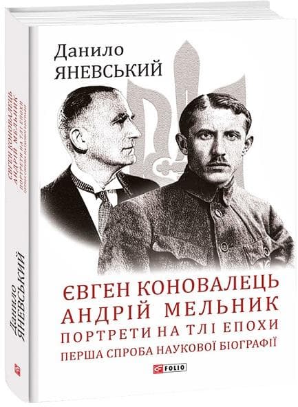 Євген Коновалець. Андрій Мельник. Портрети на тлі епохи. Перша спроба наукової біографії, фото - 1