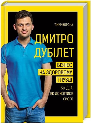Дмитро Дубілет. Бізнес на здоровому глузді. 50 ідей, як домогтися свого