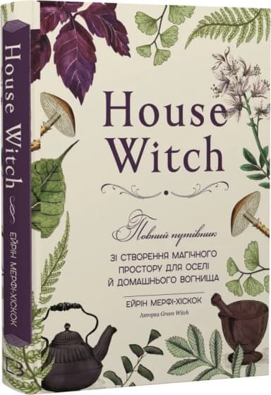 House Witch. Повний путівник зі створення магічного простору для оселі й домашнього вогнища