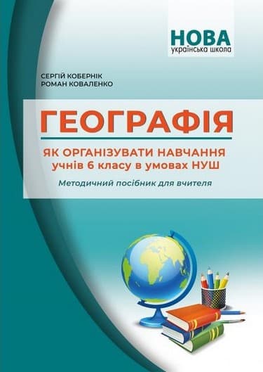 Географія. Як організувати навчання учнів 6 класу в умовах НУШ. Методичний посібник для вчителя. Кобернік С.Г. Коваленко Р.Р., фото - 1