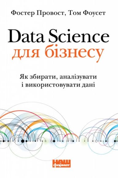 Data Science для бізнесу. Як збирати, аналізувати і використовувати дані