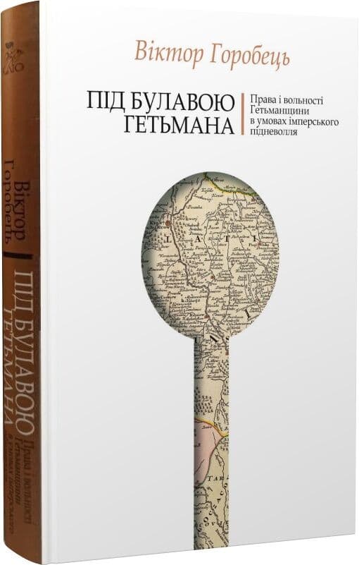 Під булавою гетьмана. Права і вольності Гетьманщини в умовах імперського підневолля Під булавою гетьмана. Права і вольності Гетьманщини в умовах імперського підневолля