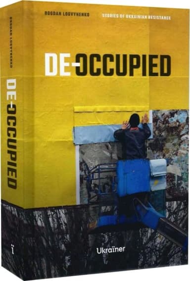 De-occupied: Stories of Ukrainian Resistance De-occupied: Stories of Ukrainian Resistance