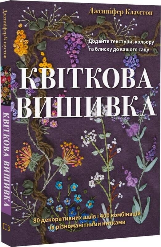 Квіткова вишивка. 80 декоративних швів і 400 комбінацій із різноманітними нитками Квіткова вишивка. 80 декоративних швів і 400 комбінацій із різноманітними нитками