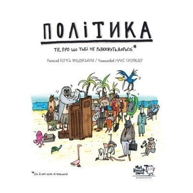 Політика. Те, про що тобі не розкажуть дорослі. Політика. Те, про що тобі не розкажуть дорослі.