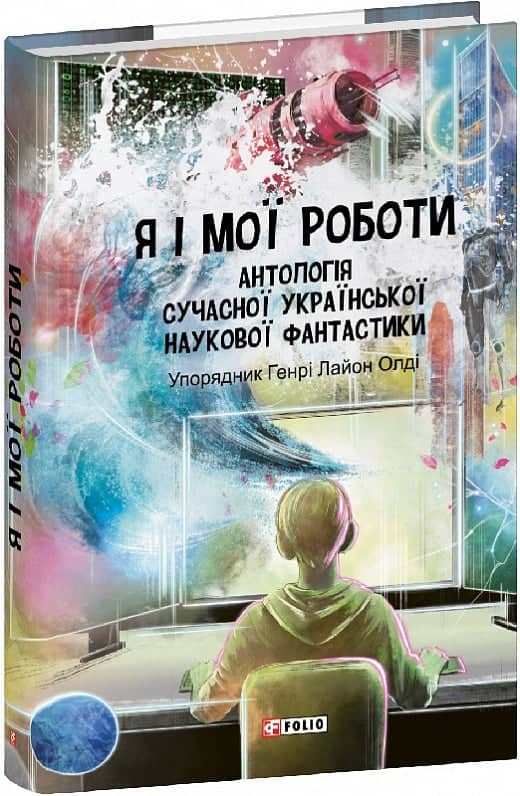 Я і мої роботи. Антологія сучасної української наукової фантастики з пошкодженням Я і мої роботи. Антологія сучасної української наукової фантастики з пошкодженням