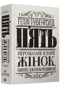 П’ять. Нерозказані історії жінок, убитих Джеком-Різником П’ять. Нерозказані історії жінок, убитих Джеком-Різником