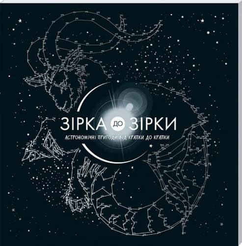 Зірка до зірки: астрономічні пригоди від крапки до крапки Зірка до зірки: астрономічні пригоди від крапки до крапки