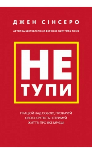 Не тупи. Працюй над собою, прокачуй свою крутість і отримуй життя, про яке мрієш!