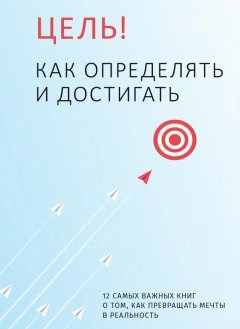 Цель! Как определять и достигать. Сборник саммари + аудиокнига