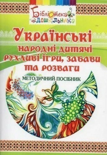 Українські народні дитячі рухливі ігри, забави та розваги. Методичний посібник