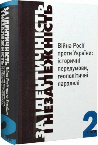 За ідентичність і Незалежність.Війна Росії проти України:історичні передумови.геополітичні паралелі.