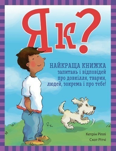 Як? Найкраща книжка запитань і відповідей про довкілля, тварин, людей, зокрема і про тебе!