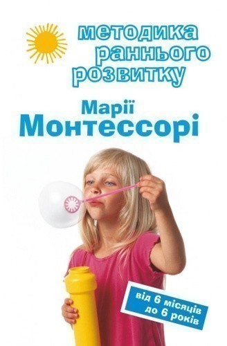 Методика раннього розвитку Марії Монтессорі. Від 6-ти місяців до 6-ти років