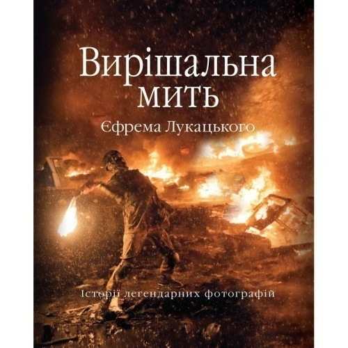 Вирішальна мить. Історія незалежності України в легендарних фотографіях