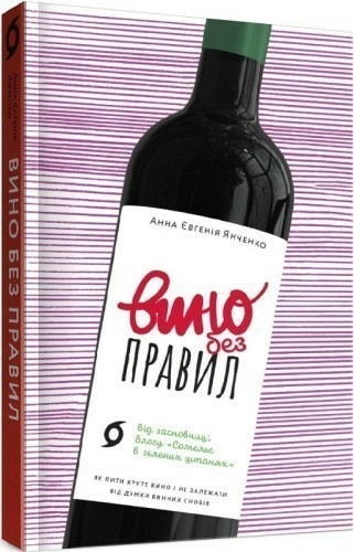 Вино без правил. Як пити круте вино і не залежати від думки винних снобів