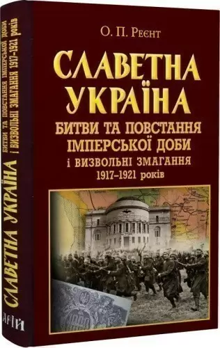 Славетна Україна. Битви та повстання імперської доби і визвольні змагання 1917–1921 років