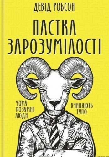 Пастка зарозумілості. Чому розумні люди вчиняють тупо