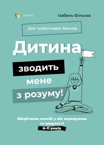 Дитина зводить мене з розуму! Зберігаємо спокій у вік вередувань та впертості. 6—11 років ДТБ106