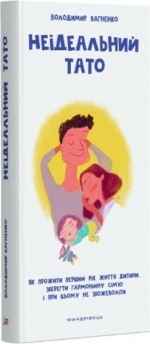 Неідеальний тато. Як прожити перший рік життя дитини, збрегти гармонійну сім'ю