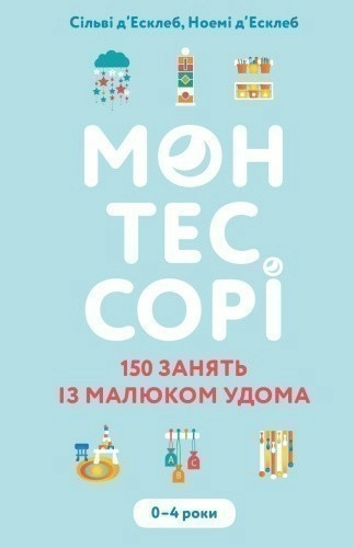 Монтессорі. 150 занять із малюком удома. 0–4 роки