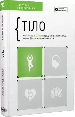 Тіло. Основні ідеї з 12 книжок про досягнення оптимальної форми, фізичне здоров'я та довголіття