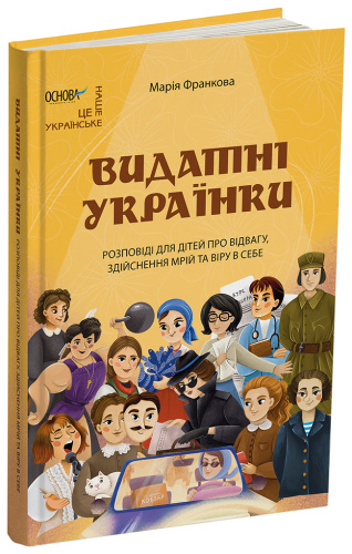Видатні українки. Розповіді для дітей про відвагу, здійснення мрій та віру в себе 