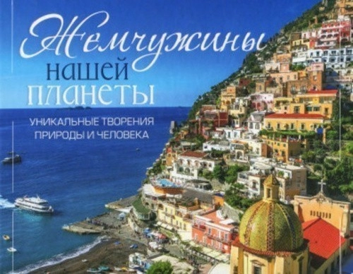 Жемчужины нашей планеты. Уникальные творения природы и человека