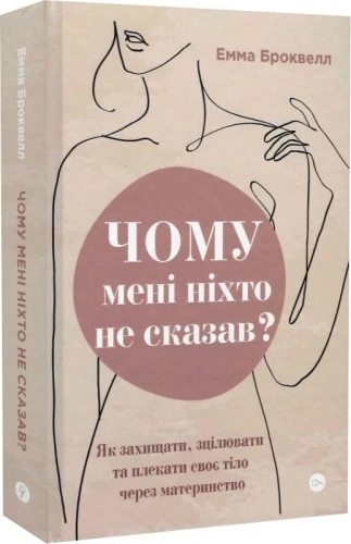 Чому мені ніхто не сказав? Як захищати, зцілювати та плекати своє тіло через материнство